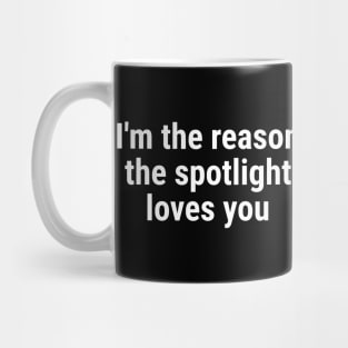 I'm the reason the spotlight loves you White Mug